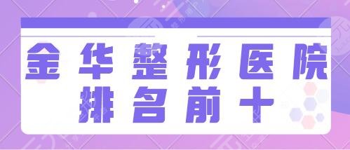 金华整形医院排名前十有哪些？市人民医院、维多利亚全新阵容发布！有变动！