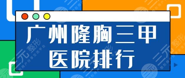 广州隆胸好的三甲医院排行榜：省人民医院、南方医院解决你的选择困难症！