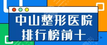 中山整形医院排行榜前十名有哪些？市人民医院、爱思特、德美馨选正规的不翻车！