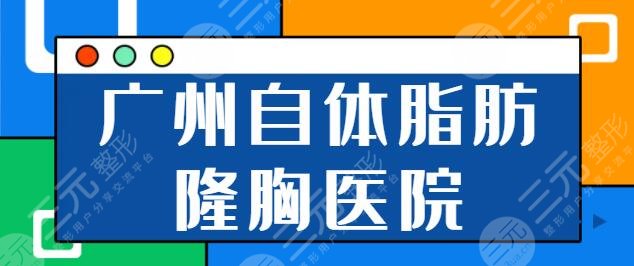 广州自体脂肪隆胸哪家医院好？市人民医院|广医二院|紫馨人气机构新鲜出炉~